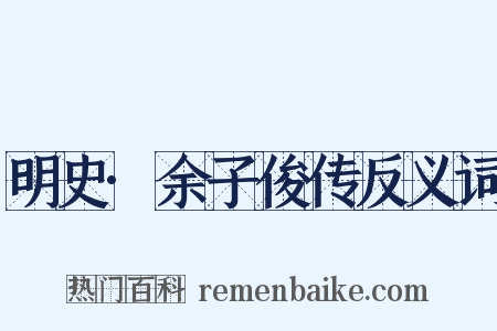 明史·余子俊传反义词是什么意思的图片